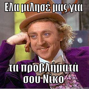 ΕΛΑ ΜΙΛΗΣΈ ΜΑΣ ΓΙΑ ΤΑ ΠΡΟΒΛΉΜΑΤΆ ΣΟΥ ΝΊΚΟ Creepy Wonka
