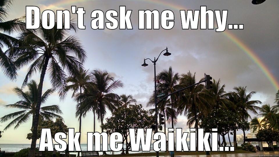 DON'T ASK ME WHY...  ASK ME WAIKIKI... Misc