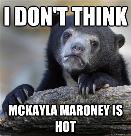 I don't think McKayla Maroney is hot  Confession Bear