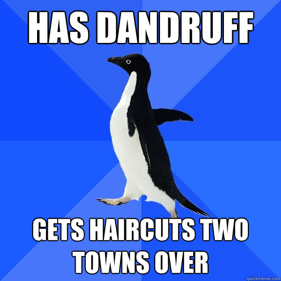 has dandruff gets haircuts two towns over  Socially Awkward Penguin
