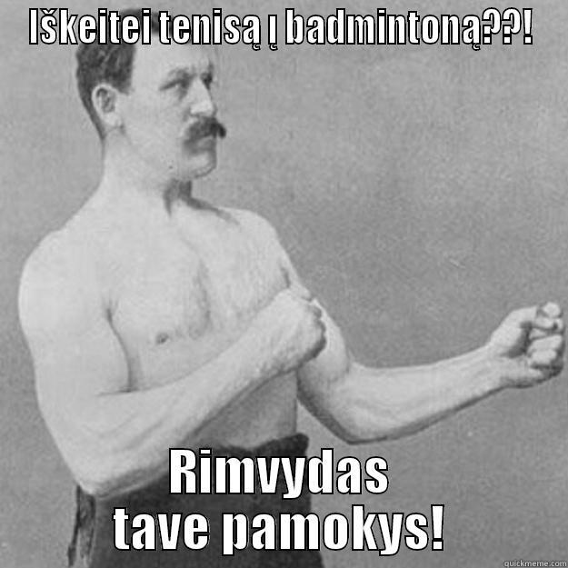 IŠKEITEI TENISĄ Į BADMINTONĄ??! RIMVYDAS TAVE PAMOKYS! overly manly man