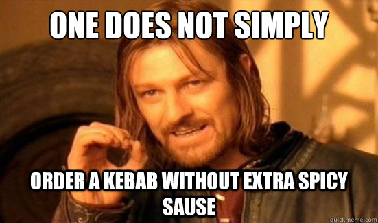 One Does Not Simply Order a kebab Without Extra Spicy sause  Boromir