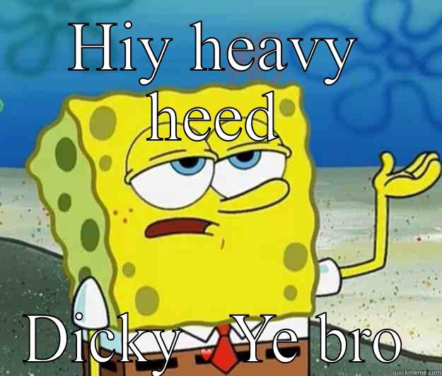 HIY HEAVY HEED DICKY ❤️ YE BRO Tough Spongebob