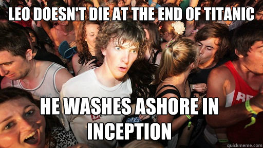 Leo doesn't die at the end of titanic He washes ashore in inception  Sudden Clarity Clarence