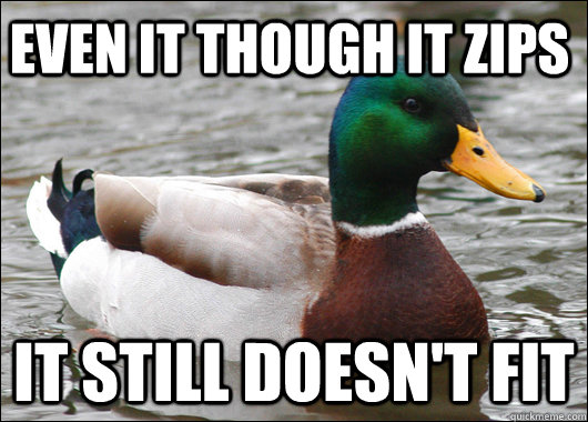 Even it though it zips it still doesn't fit  Actual Advice Mallard
