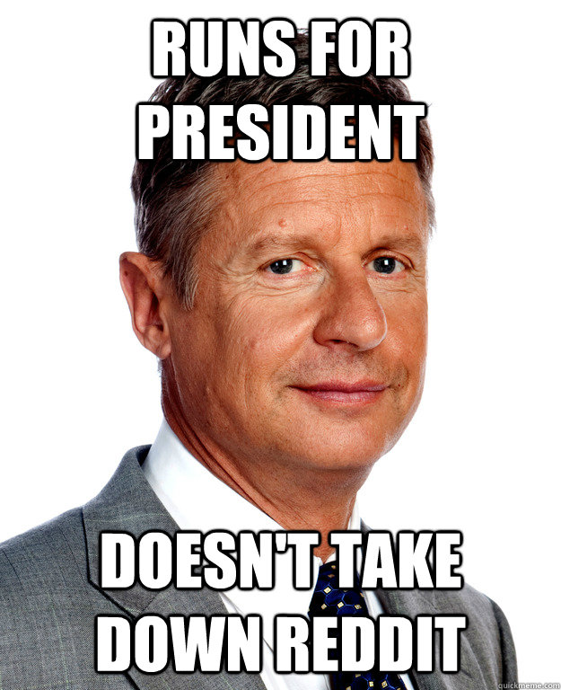 Runs for President Doesn't take down Reddit - Runs for President Doesn't take down Reddit  Gary Johnson for president