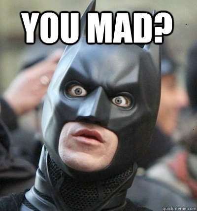 you mad?  Surprised Batman