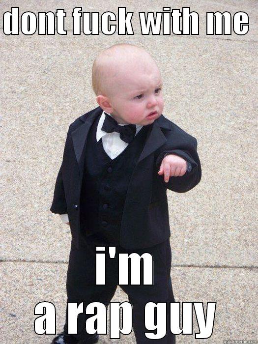 DONT FUCK WITH ME  I'M A RAP GUY Baby Godfather