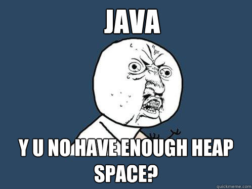 java y u no have enough heap space?  Y U No