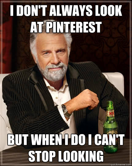I don't always look at pinterest but when I do I can't stop looking - I don't always look at pinterest but when I do I can't stop looking  Dos Equis man