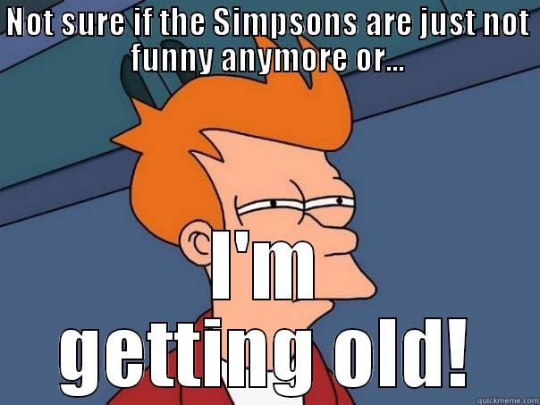 NOT SURE IF THE SIMPSONS ARE JUST NOT FUNNY ANYMORE OR... I'M GETTING OLD! Futurama Fry