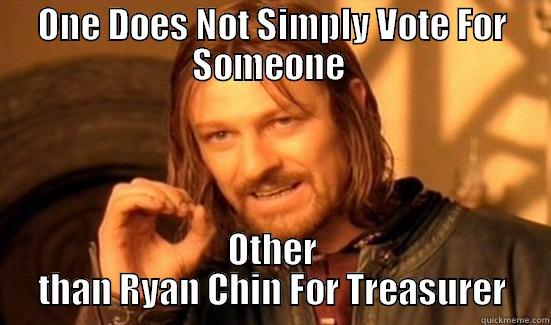 ONE DOES NOT SIMPLY VOTE FOR SOMEONE  OTHER THAN RYAN CHIN FOR TREASURER Boromir