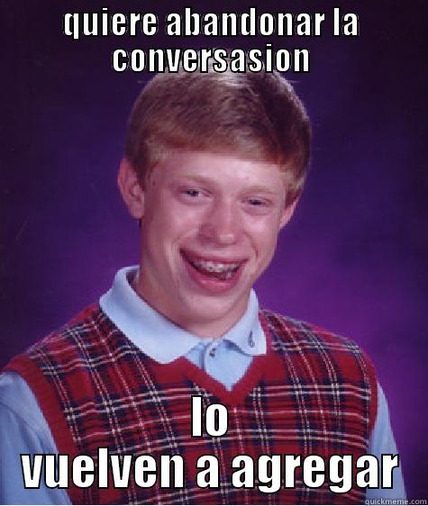 QUIERE ABANDONAR LA CONVERSASION LO VUELVEN A AGREGAR Bad Luck Brian