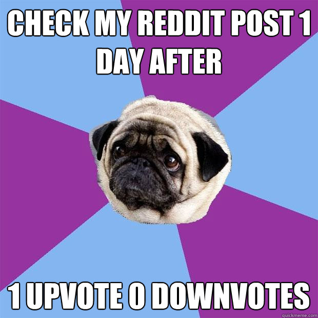 check my reddit post 1 day after 1 upvote 0 downvotes  Lonely Pug