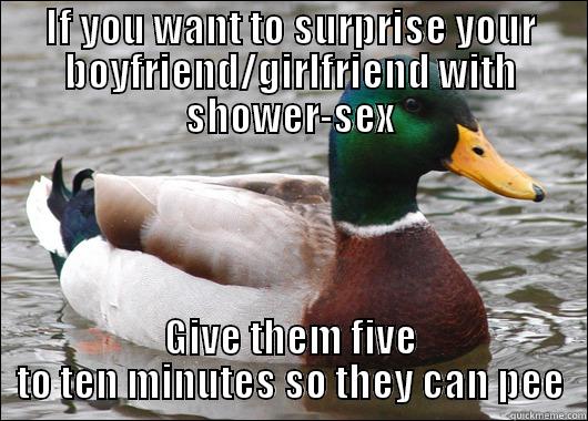 IF YOU WANT TO SURPRISE YOUR BOYFRIEND/GIRLFRIEND WITH SHOWER-SEX GIVE THEM FIVE TO TEN MINUTES SO THEY CAN PEE Actual Advice Mallard