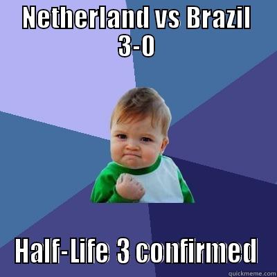It's official, at least the score - NETHERLAND VS BRAZIL 3-0 HALF-LIFE 3 CONFIRMED Success Kid