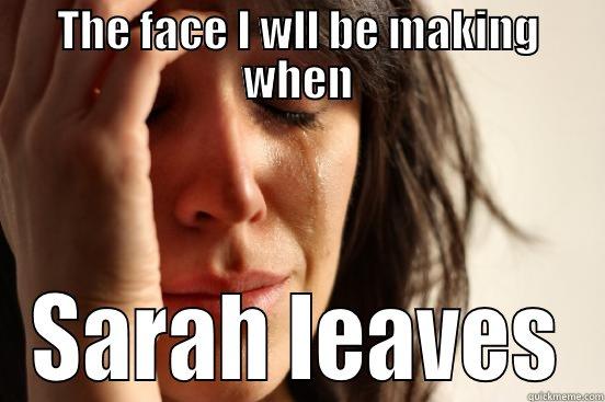 THE FACE I WLL BE MAKING WHEN SARAH LEAVES First World Problems