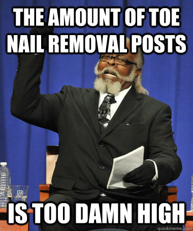 the amount of toe nail removal posts is too damn high  The Rent Is Too Damn High