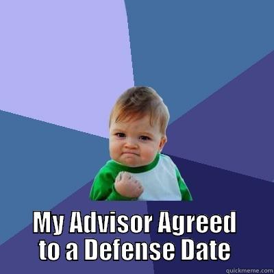  MY ADVISOR AGREED TO A DEFENSE DATE Success Kid
