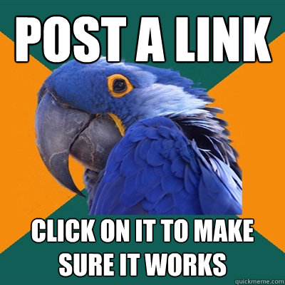 Post a link click on it to make sure it works  Paranoid Parrot