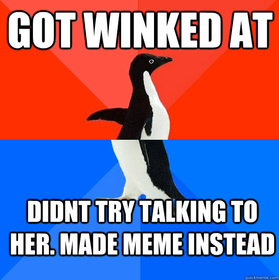 Got WINKED AT DIDNT TRY TALKING TO HER. MADE MEME INSTEAD  Socially Awesome Awkward Penguin