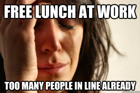 Free Lunch at Work Too many people in Line already  First World Problems