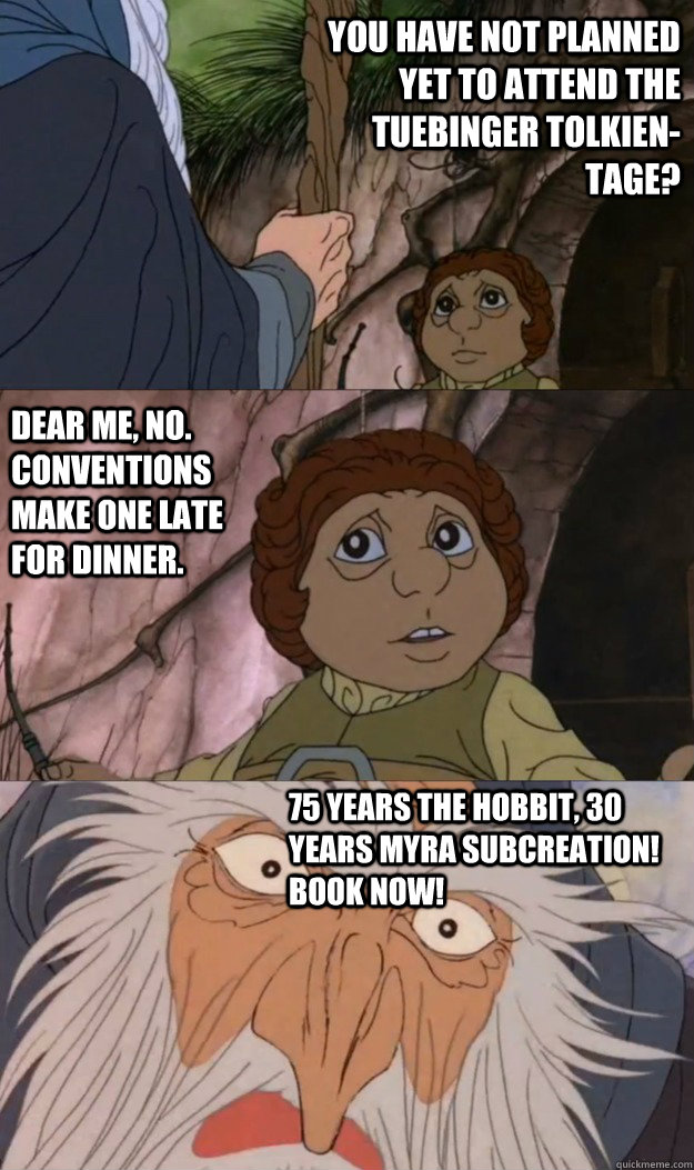 You have not planned yet to attend the Tuebinger Tolkien-Tage? Dear me, no.  Conventions make one late for dinner. 75 Years The Hobbit, 30 years Myra Subcreation! Book Now! - You have not planned yet to attend the Tuebinger Tolkien-Tage? Dear me, no.  Conventions make one late for dinner. 75 Years The Hobbit, 30 years Myra Subcreation! Book Now!  Anger Management Gandalf