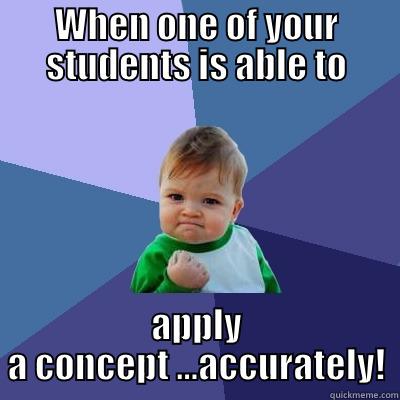 WHEN ONE OF YOUR STUDENTS IS ABLE TO APPLY A CONCEPT ...ACCURATELY! Success Kid