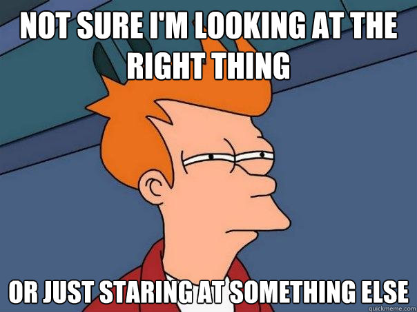 not sure i'm looking at the right thing or just staring at something else  Futurama Fry