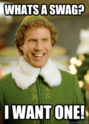 WHATS A SWAG? I WANT ONE!  Buddy the Elf