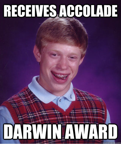 receives accolade darwin award - receives accolade darwin award  Bad Luck Brian