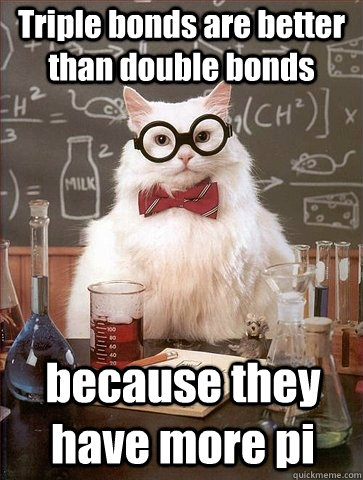 Triple bonds are better than double bonds because they have more pi - Triple bonds are better than double bonds because they have more pi  Chemistry Cat