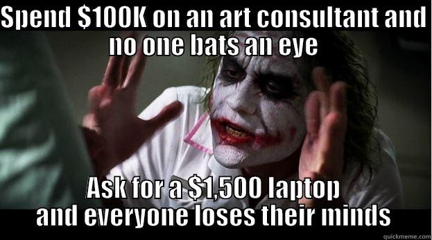 SPEND $100K ON AN ART CONSULTANT AND NO ONE BATS AN EYE ASK FOR A $1,500 LAPTOP AND EVERYONE LOSES THEIR MINDS Joker Mind Loss