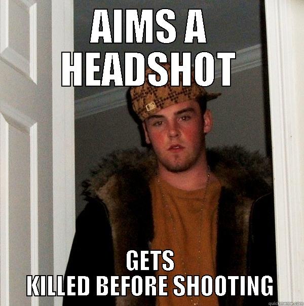 AIMS A HEADSHOT GETS KILLED BEFORE SHOOTING Scumbag Steve