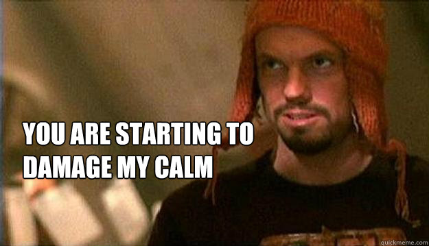 You are starting to damage my calm  - You are starting to damage my calm   Relationship advice from jayne