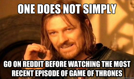 One Does Not Simply Go on reddit before watching the most recent episode of Game of Thrones  Boromir