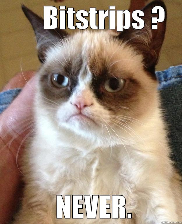       BITSTRIPS ?   NEVER. Misc