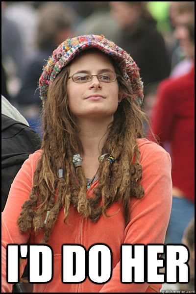  I'd do her -  I'd do her  College Liberal