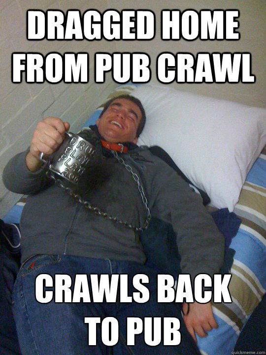 Dragged home from pub crawl crawls back 
to pub - Dragged home from pub crawl crawls back 
to pub  Bam Bam Players Player