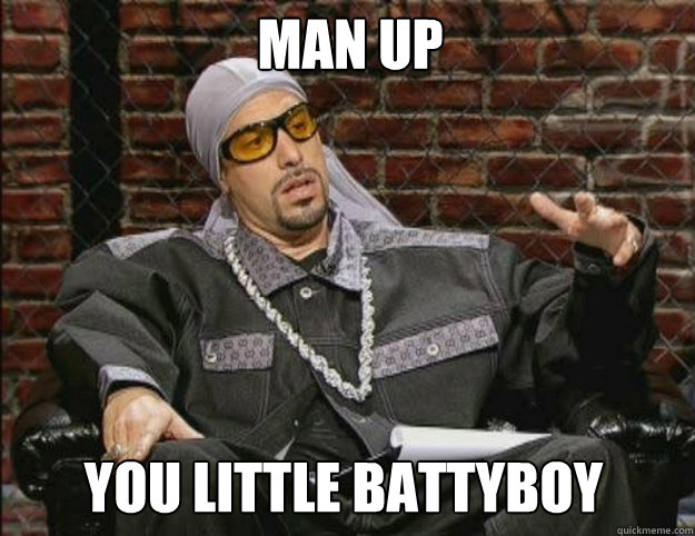 man up you little battyboy - man up you little battyboy  Ali G Meme