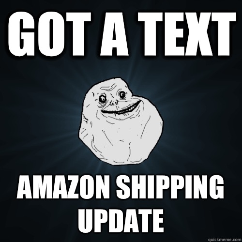 Got a text Amazon shipping update  Forever Alone