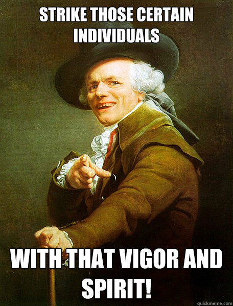 Strike those certain individuals with that vigor and spirit!  Joseph Decreaux