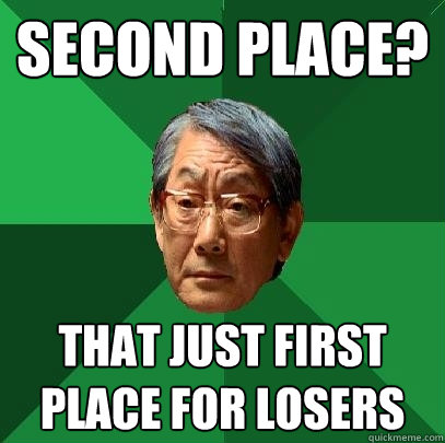 second place? that just first place for losers - second place? that just first place for losers  High Expectations Asian Father