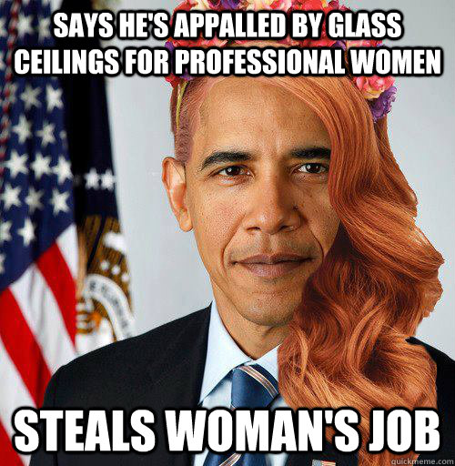 Says he's appalled by glass ceilings for professional women steals woman's job  Scumbag Obama