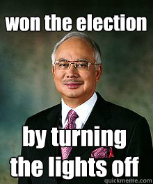 won the election by turning the lights off - won the election by turning the lights off  Scumbag Najib