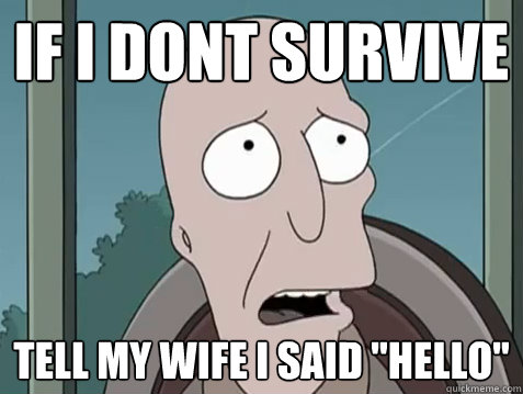 If i dont survive tell my wife i said 