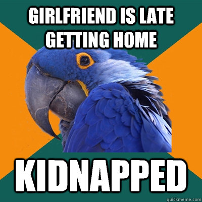 Girlfriend is late getting home  Kidnapped  Paranoid Parrot