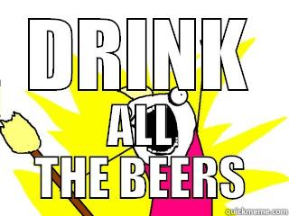 DRINK ALL THE BEERS All The Things