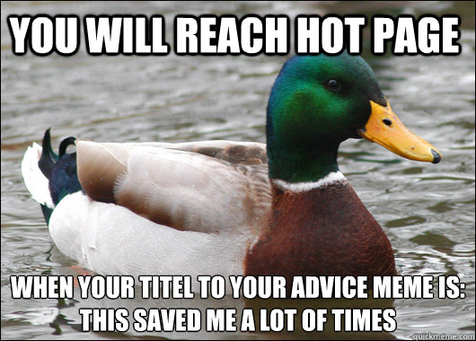 You will reach hot page  when your titel to your advice meme is: 
this saved me a lot of times     Actual Advice Mallard