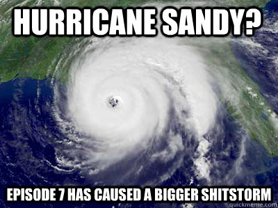 episode 7 has caused a bigger shitstorm hurricane sandy?  Hurricane Season